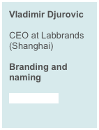 Vladimir Djurovic &#10;CEO at Labbrands (Shanghai)&#10;&#10;Branding and naming&#10;&#10;&gt; read more